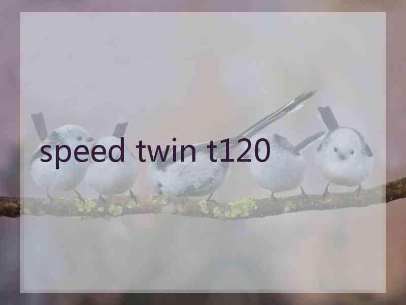 speed twin t120
