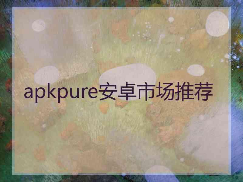 apkpure安卓市场推荐