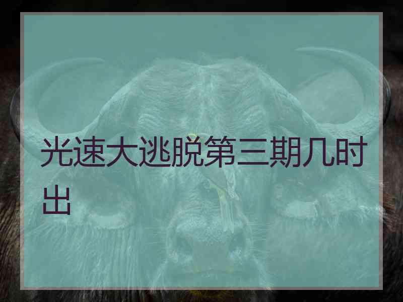 光速大逃脱第三期几时出