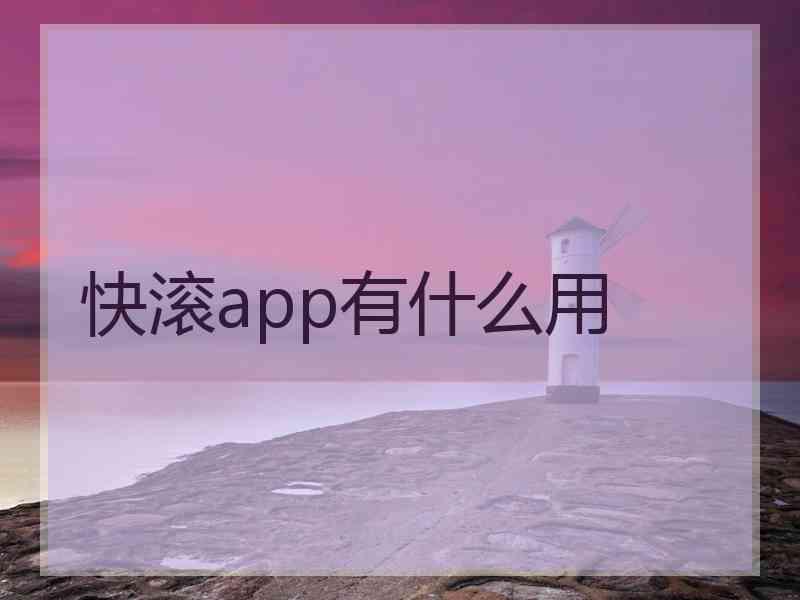 快滚app有什么用