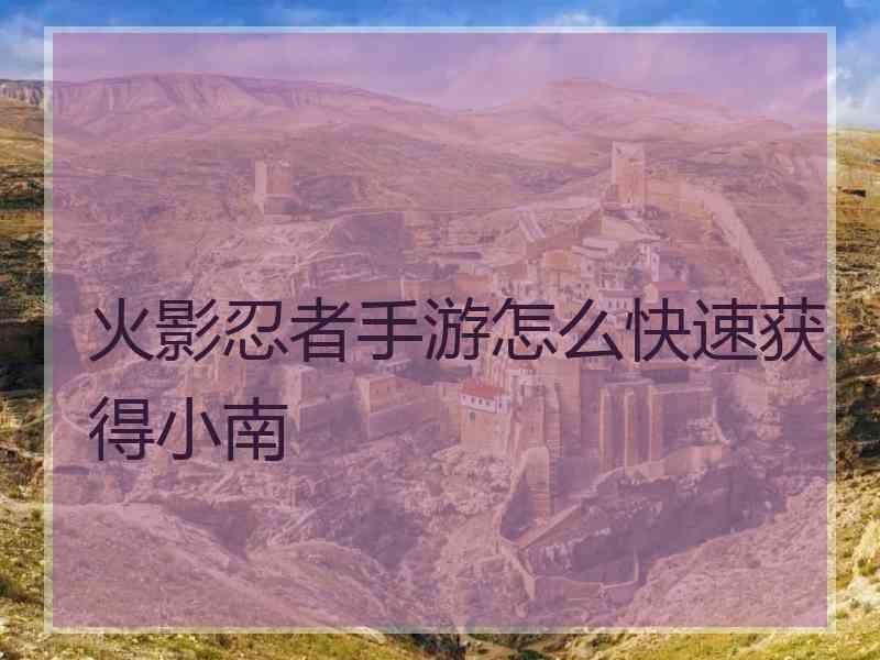 火影忍者手游怎么快速获得小南