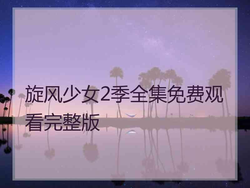 旋风少女2季全集免费观看完整版