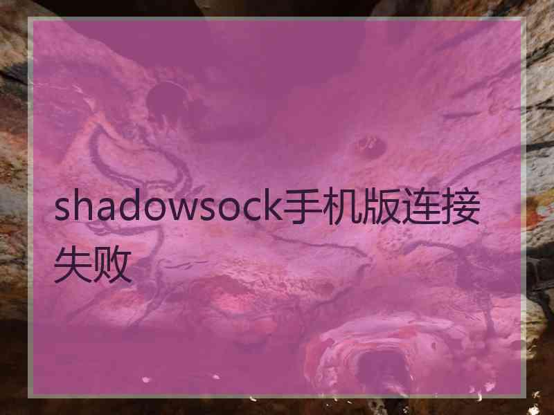 shadowsock手机版连接失败