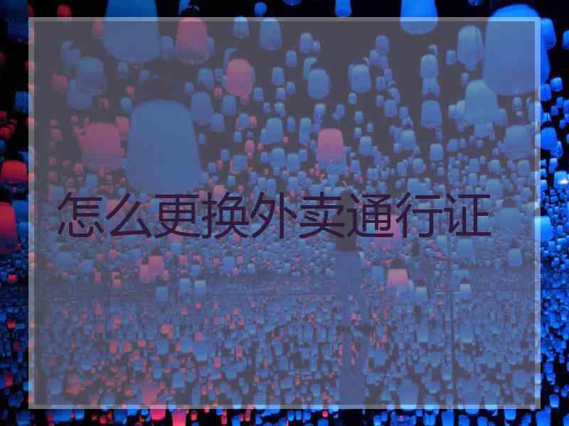 怎么更换外卖通行证
