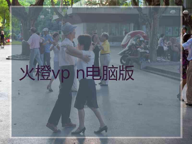 火橙vp n电脑版