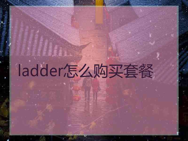 ladder怎么购买套餐