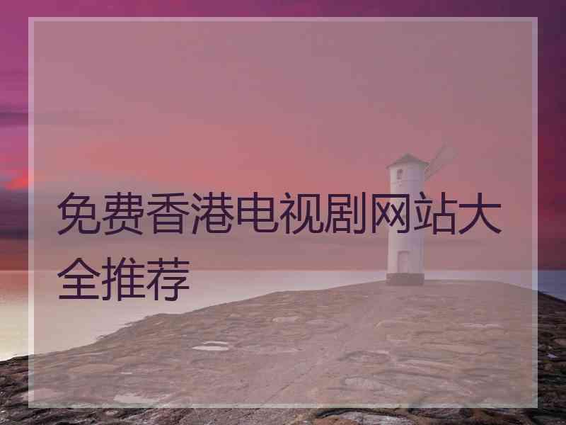 免费香港电视剧网站大全推荐