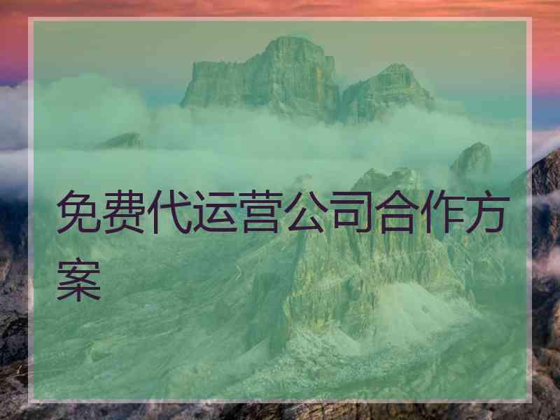 免费代运营公司合作方案