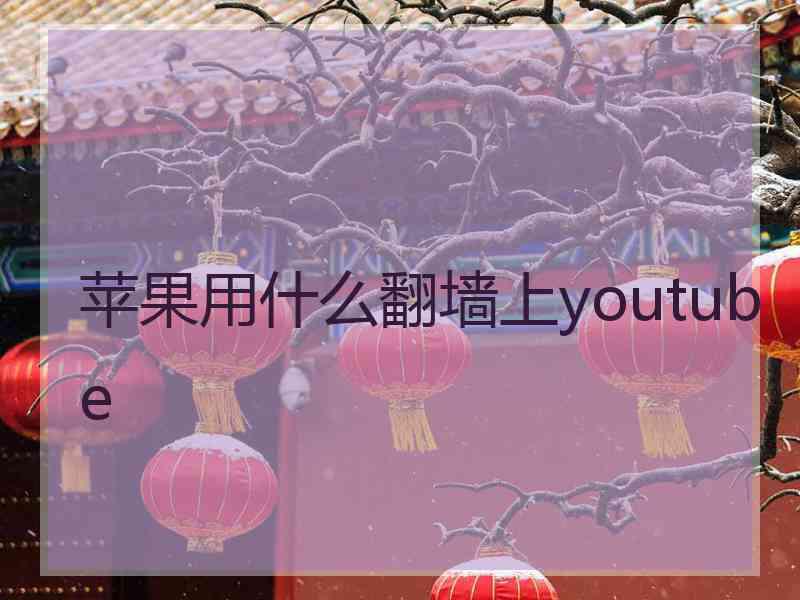 苹果用什么翻墙上youtube