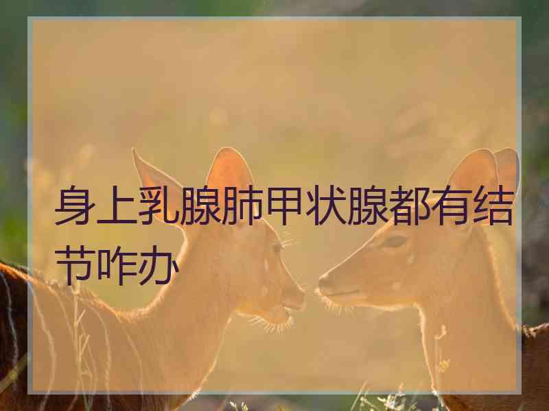 身上乳腺肺甲状腺都有结节咋办