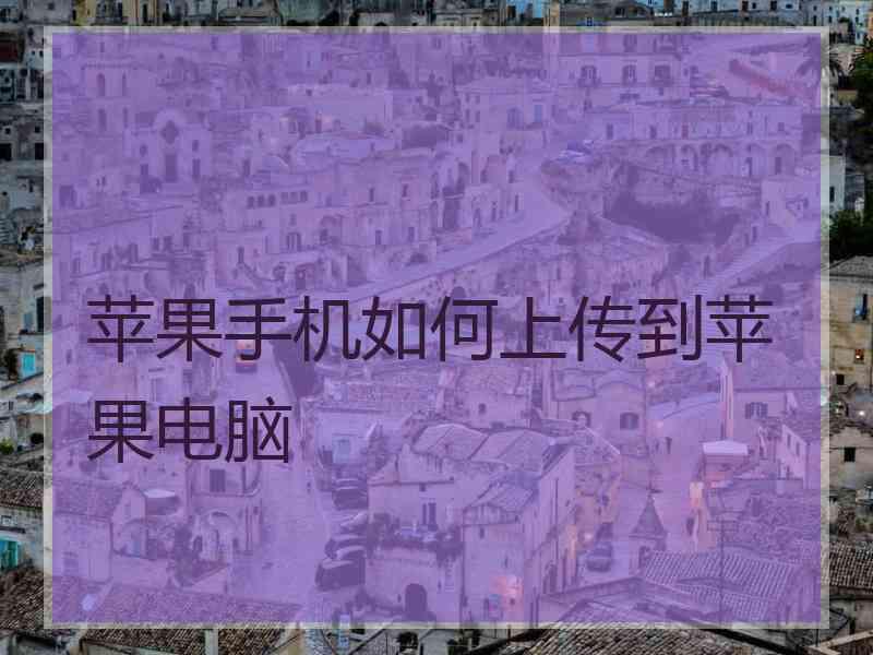 苹果手机如何上传到苹果电脑