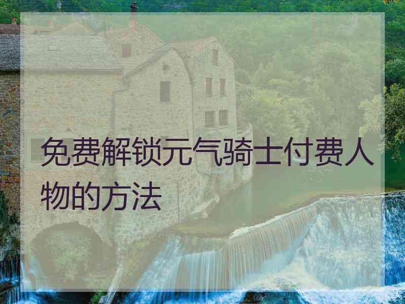 免费解锁元气骑士付费人物的方法
