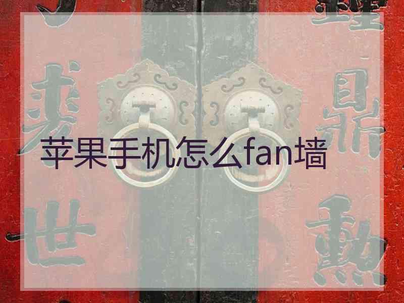 苹果手机怎么fan墙