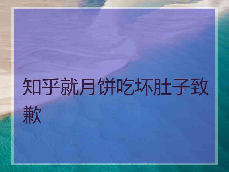 知乎就月饼吃坏肚子致歉