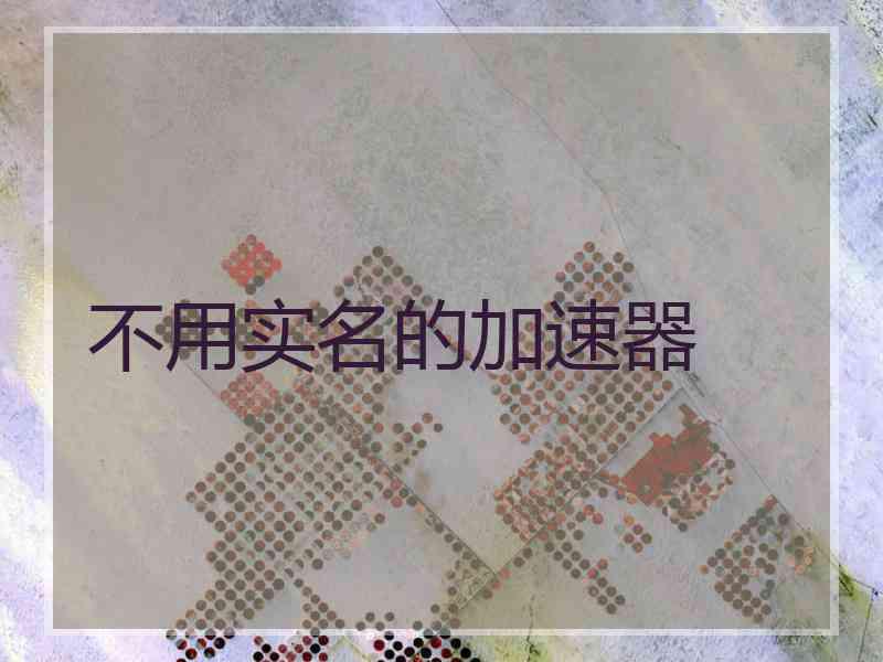 不用实名的加速器