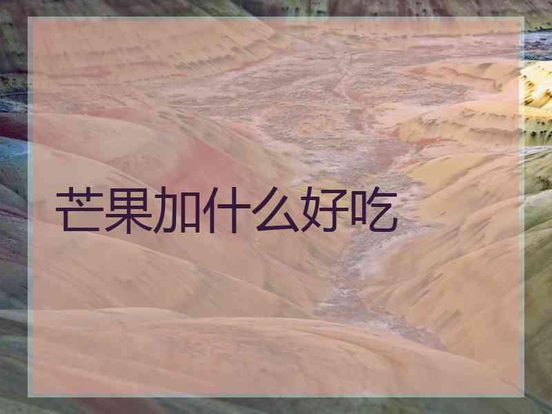 芒果加什么好吃