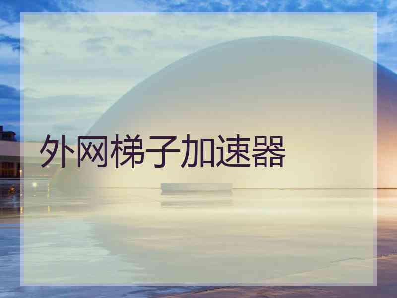 外网梯子加速器