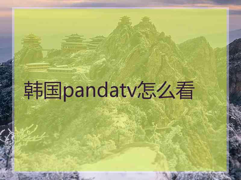 韩国pandatv怎么看