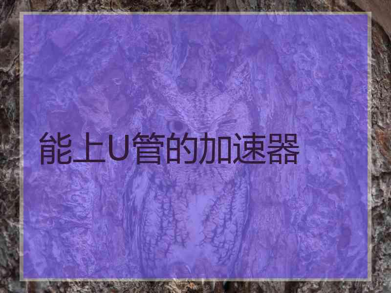 能上U管的加速器