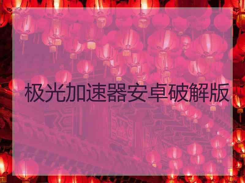 极光加速器安卓破解版