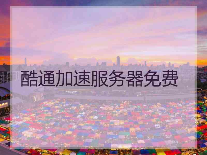 酷通加速服务器免费