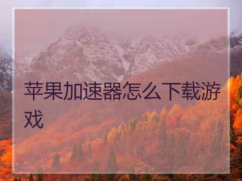 苹果加速器怎么下载游戏