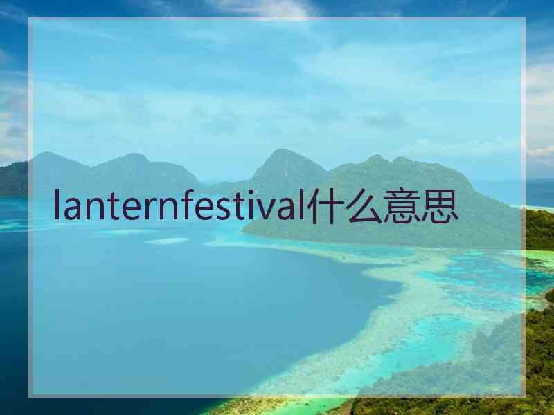 lanternfestival什么意思