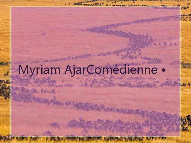 Myriam AjarComédienne •