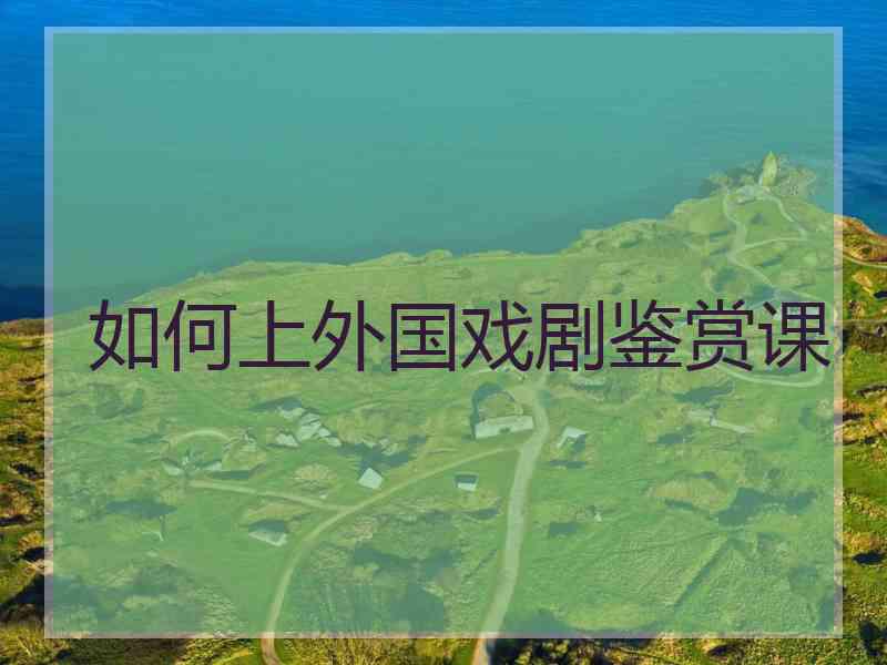 如何上外国戏剧鉴赏课