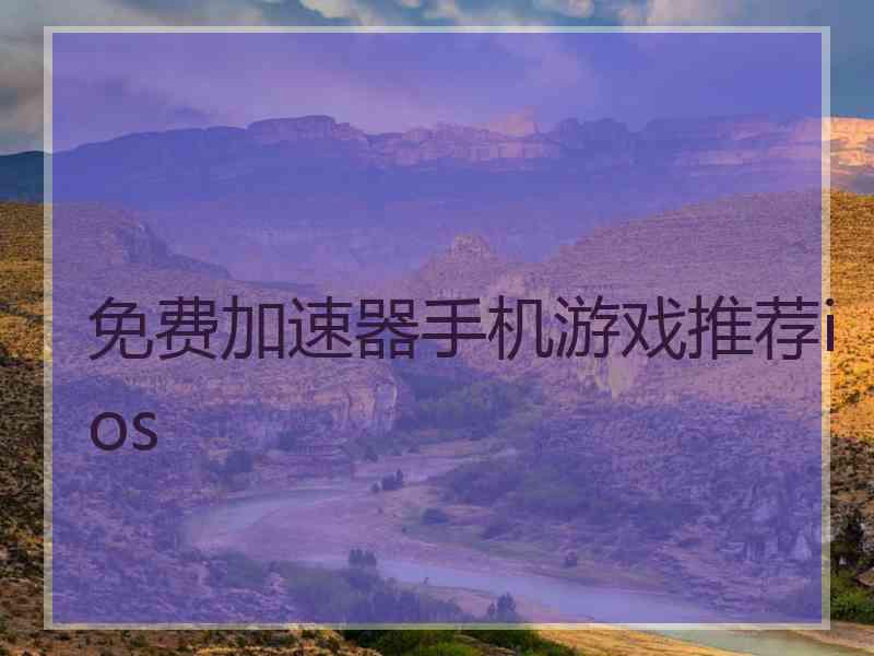 免费加速器手机游戏推荐ios