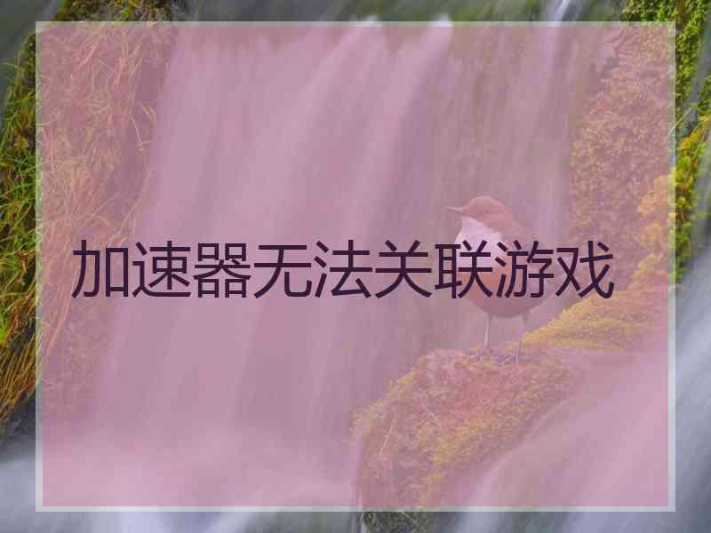 加速器无法关联游戏