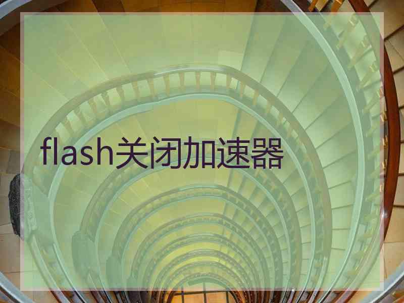 flash关闭加速器