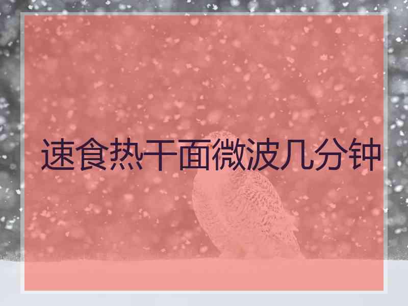 速食热干面微波几分钟