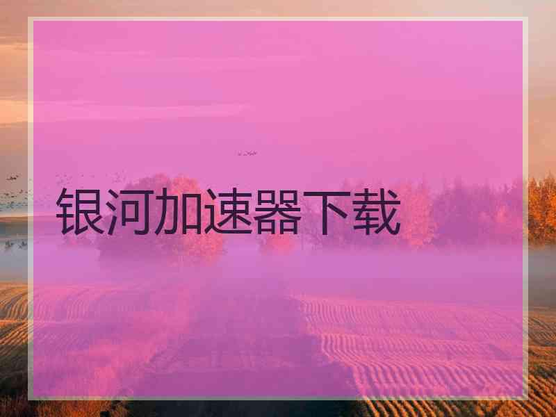 银河加速器下载