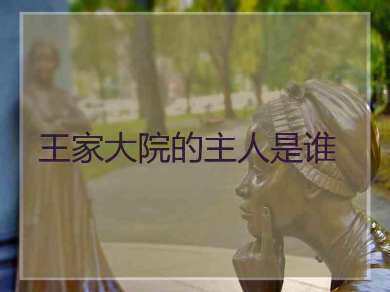王家大院的主人是谁