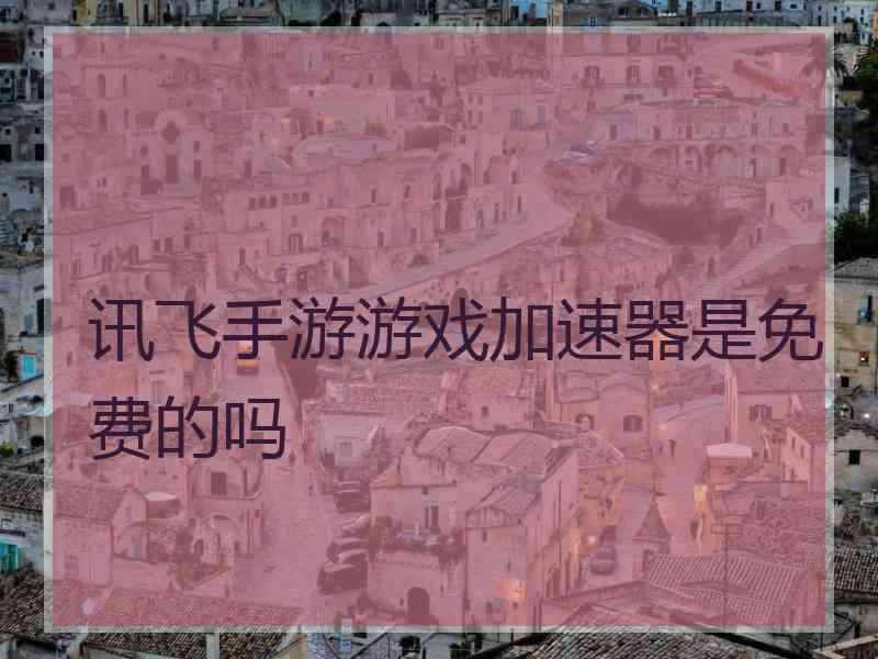 讯飞手游游戏加速器是免费的吗