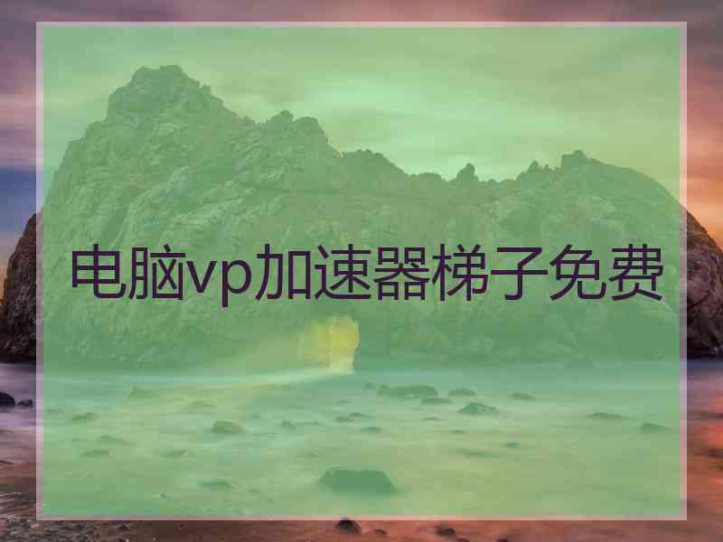电脑vp加速器梯子免费