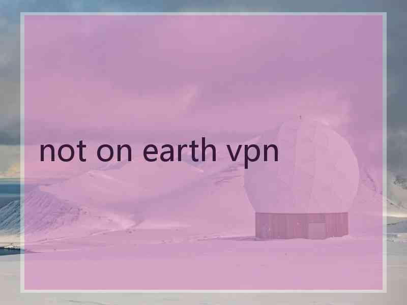 not on earth vpn