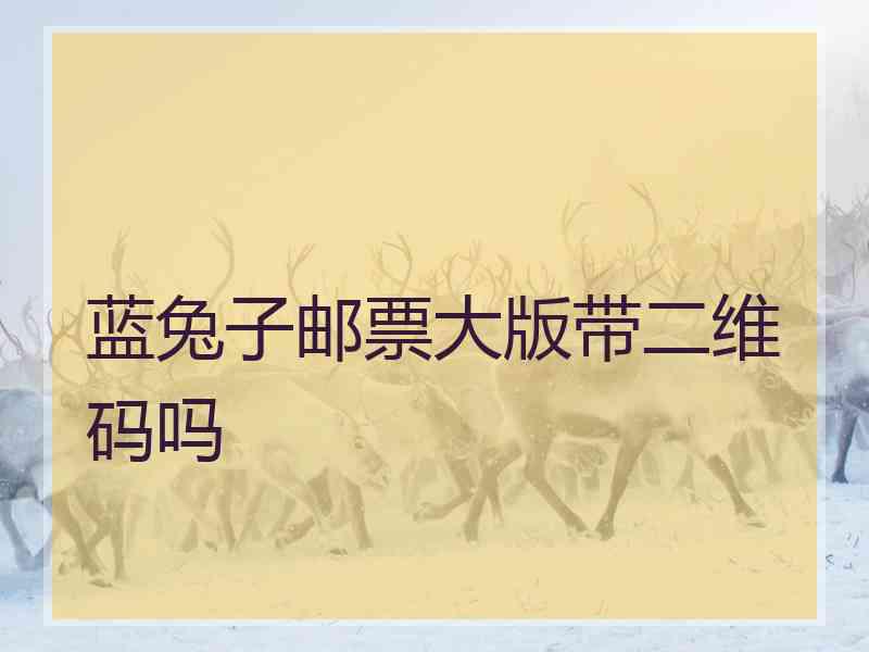 蓝兔子邮票大版带二维码吗