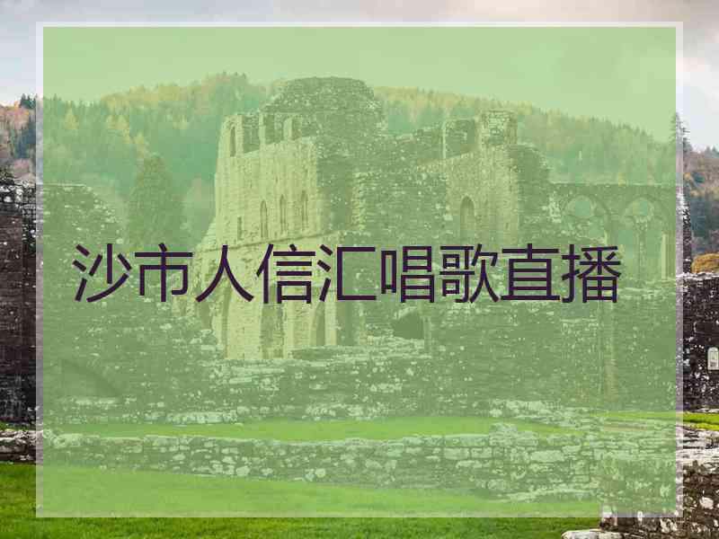 沙市人信汇唱歌直播
