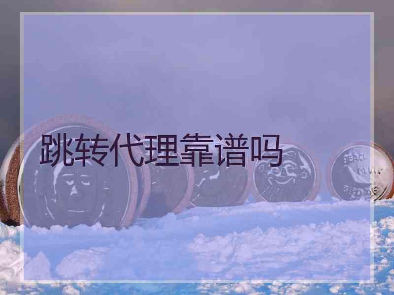 跳转代理靠谱吗