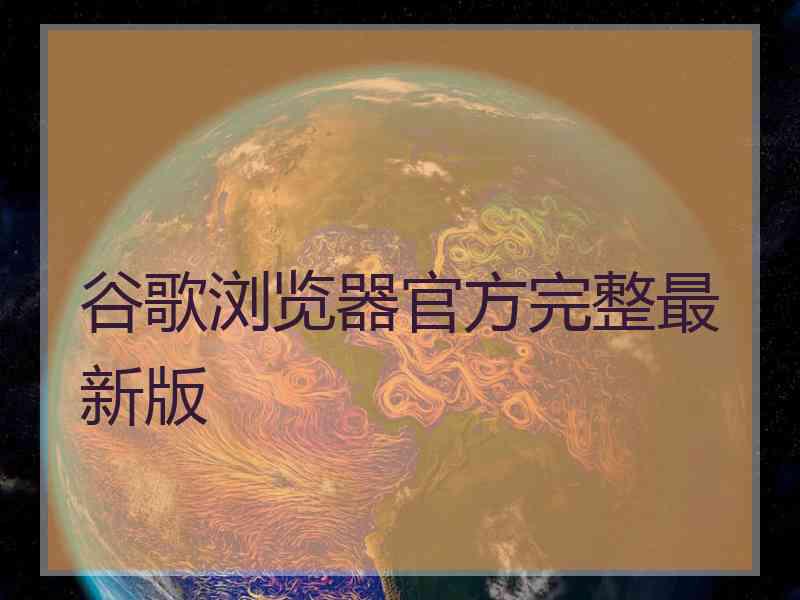 谷歌浏览器官方完整最新版
