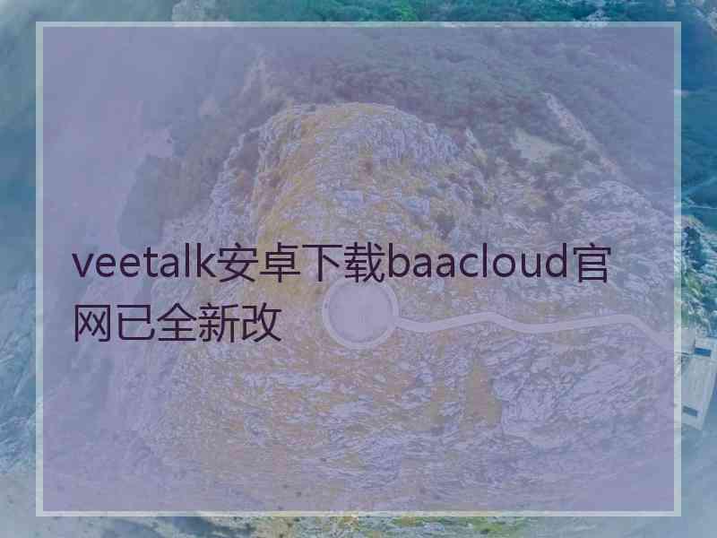 veetalk安卓下载baacloud官网已全新改