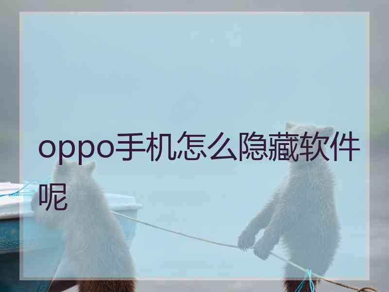 oppo手机怎么隐藏软件呢