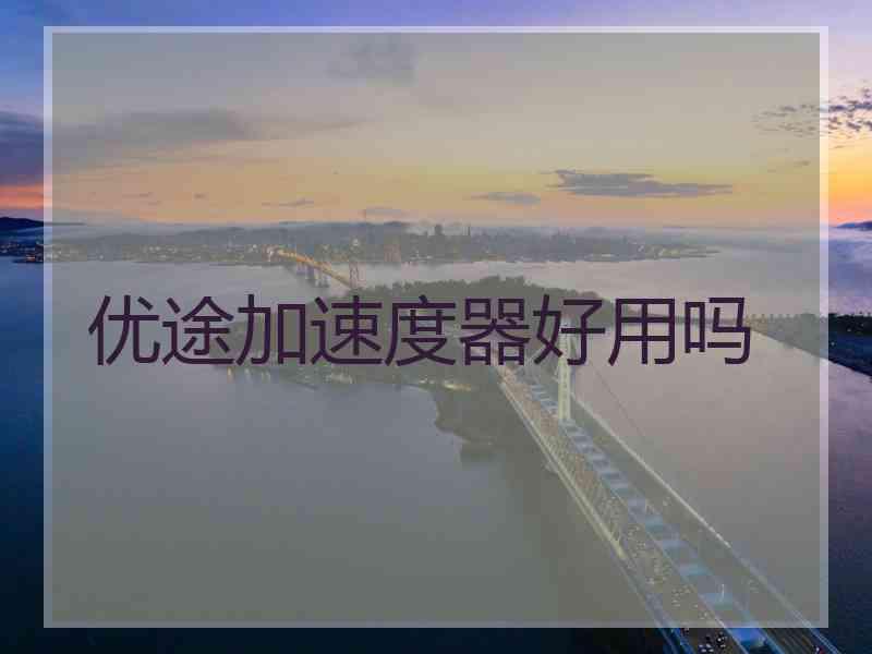 优途加速度器好用吗