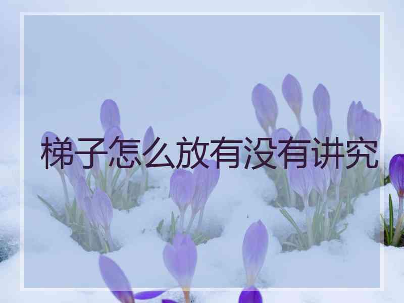 梯子怎么放有没有讲究
