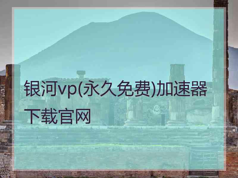 银河vp(永久免费)加速器下载官网