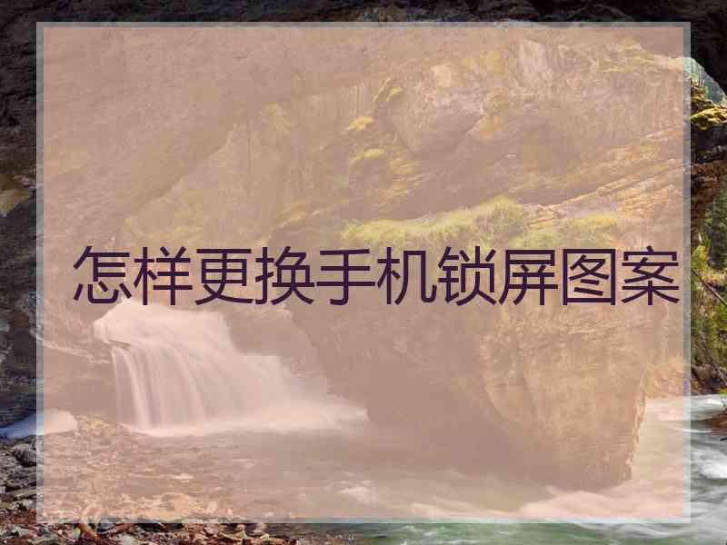 怎样更换手机锁屏图案
