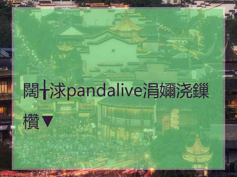 闊╁浗pandalive涓嬭浇鏁欑▼