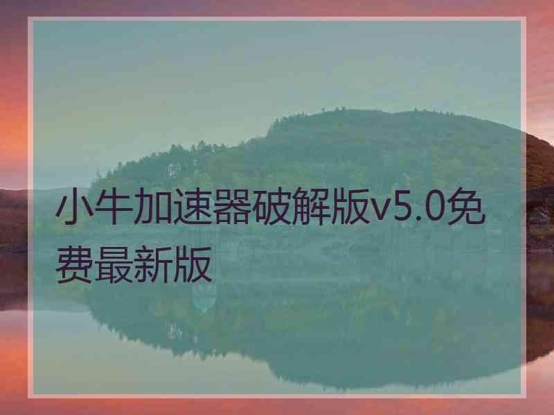 小牛加速器破解版v5.0免费最新版